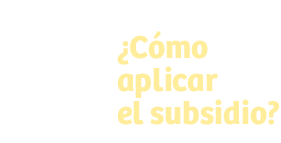 ¿Cómo aplicar el subsidio?