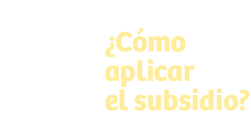 ¿Cómo aplicar el subsidio?