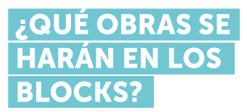 ¿QUÉ OBRAS SE HARÁN EN LOS BLOCKS?