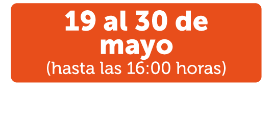 19 al 30 de mayo (hasta las 16:00 horas)